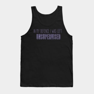 Funny In My Defence I Was Left Unsupervised, cool unsupervised quote Tank Top